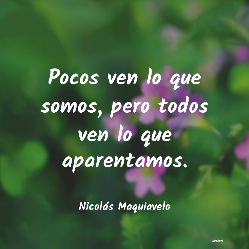 Pocos ven lo que somos, pero todos ven lo que&nbsp;aparentamos.