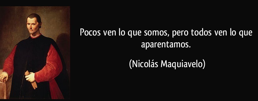 «Pocos ven lo que somos pero todos ven lo que aparentamos ser»